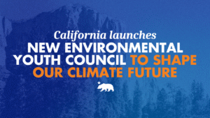 Image of mountain with blue overlay. Text Reads: California Launches New Environmental Youth Council to shape our climate future.