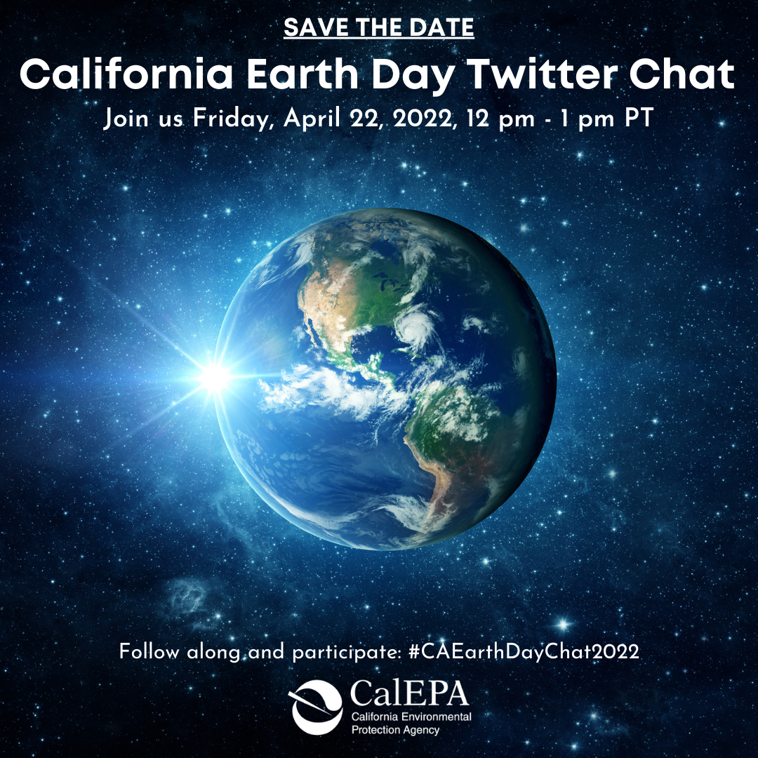 A graphic with an image of the Earth, that says: Save the date: California Earth Day Twitter Chat. Join us Friday, April 22, 2022, 12 pm - 1 pm PT. Follow along and participate: #CAEarthDayChat2022 | @CaliforniaEPA
